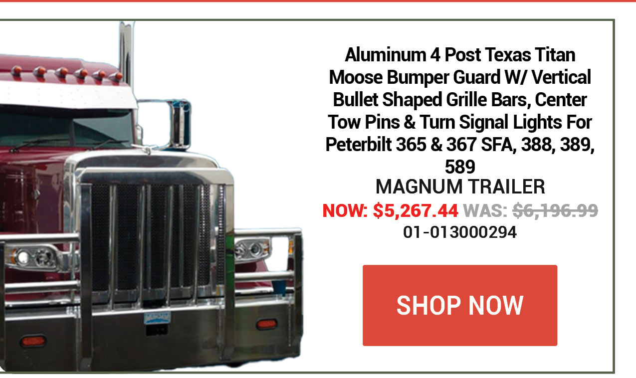 Aluminum 4 Post Texas Titan Moose Bumper Guard W/ Vertical Bullet Shaped Grille Bars, Center Tow Pins & Turn Signal Lights For Peterbilt 365 & 367 SFA, 388, 389, 589 Now: $5,267.44 Was: $6,196.99 SKU:01-013000294