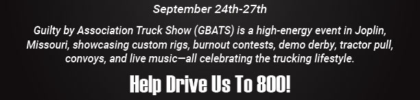 Help Drive Us To 800! Guilty By Association Truck Show (GBATS) is a high-energy event in Joplin, Missouri, showcasing custom rigs, burnout contests, convoys, and live music-all celebrating the trucking lifestyle