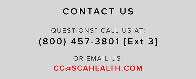 Contact Us - By Phone (800) 457-3801 (Ext 3) or email us at cc@scahealth.com