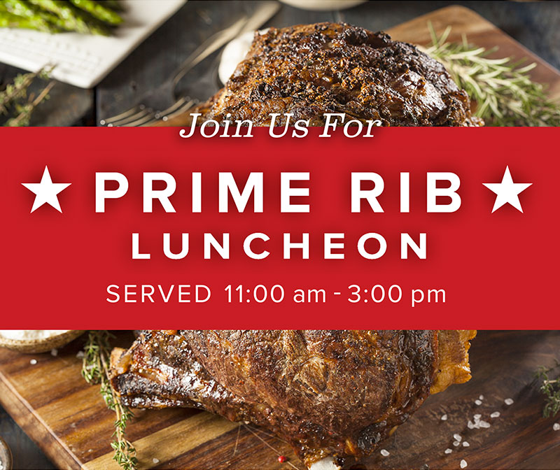 Prime Rib Luncheon 11am-3pm