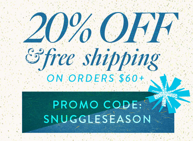 20% off plus free shipping use code: snuggleseason
