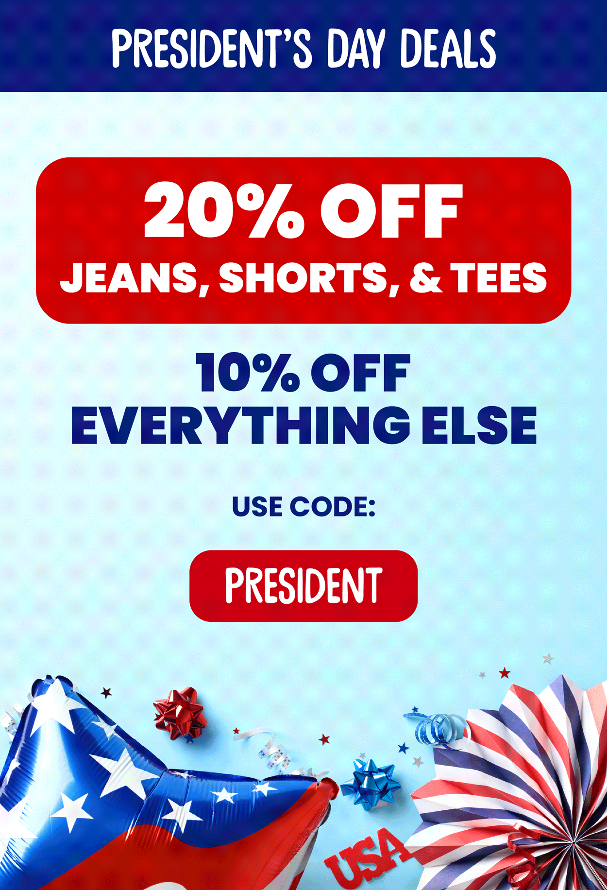 President's Day Sale: 20% Off Jeans, Shorts and T's and 10% Off Everything Else