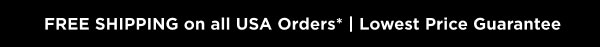 FREE SHIPPING on all USA Orders* | Lowest Price Guarantee