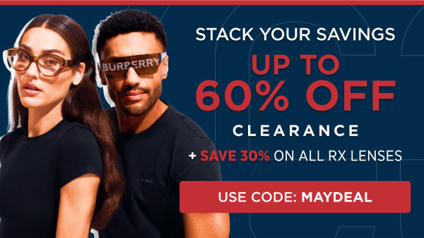 Stack Your Savings Up To 60% Off Clearance + Save 30% On All RX Lenses | Use Code: MAYDEAL