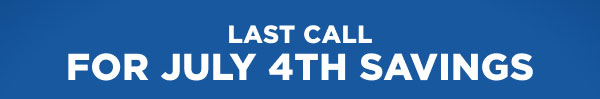 Last Call For July 4th Savings