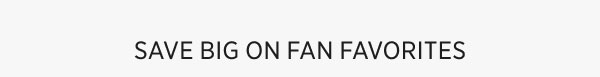 Save Big On Fan Favorites