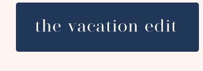 Shop The Vacation Edit