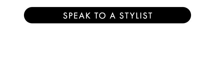 SPEAK TO A STYLIST