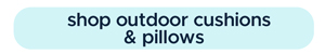 Outdoor Cushions and Pillows