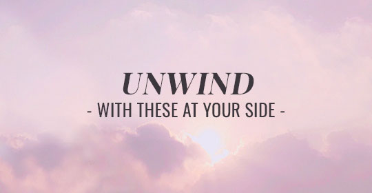 Unwind with these at your side