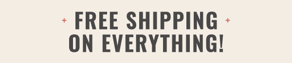 Free Shipping On Everything!