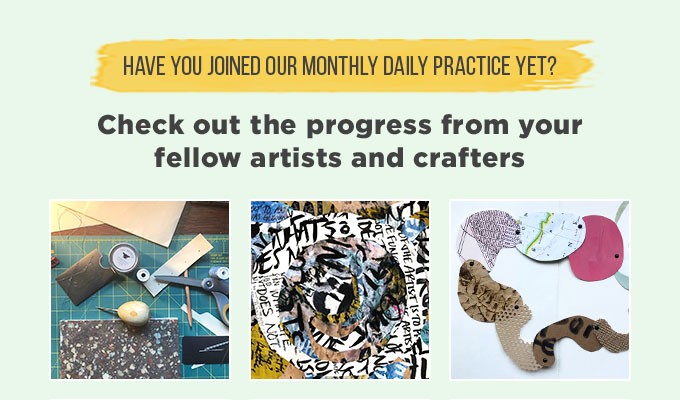 Have you joined our monthly Daily Practice yet? Check out the progress from your fellow artists and crafters.