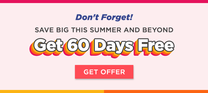 Save big this summer and beyond. Get 60 Days FREE!