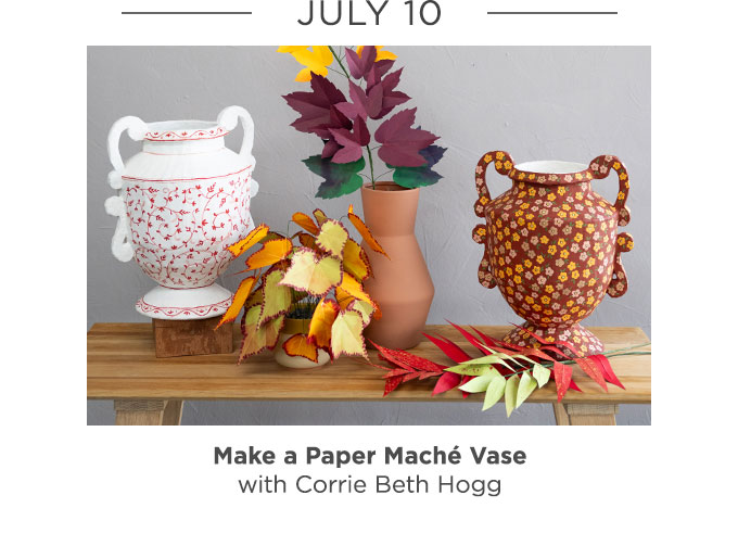July 10 - Corrie Beth Hogg - Make a Paper Maché Vase