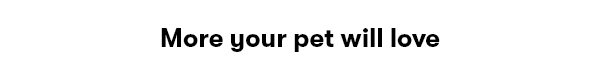 More Your Pet Will Love