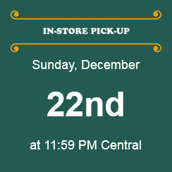 In-Store Pick-Up: Sunday, December 22nd, at 1:00 pm Central