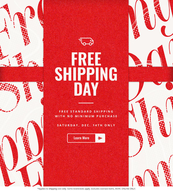 Free Shipping Day: Free standard shipping with no minimum purchase, Saturday December 14th only