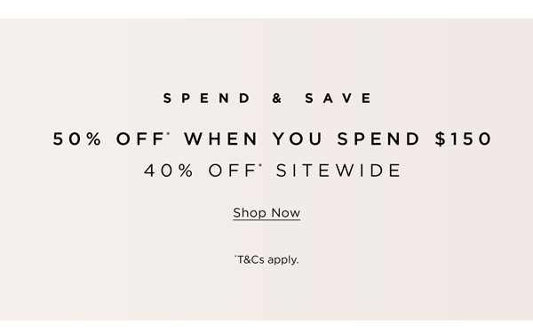 Spend & Save | 50% Off* Your Order When You Spend $150+