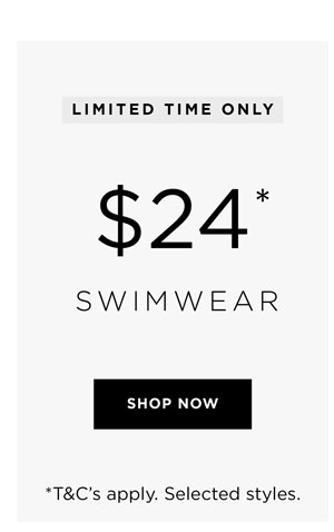 LIMITED TIME ONLY $24 SWIMWEAR LTI *TC's apply. Selected styles. 