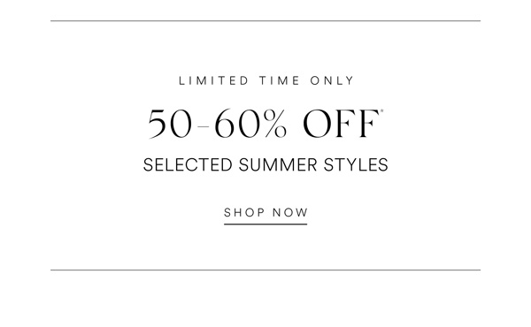 Shop 50-60% Off* Selected Summer Styles