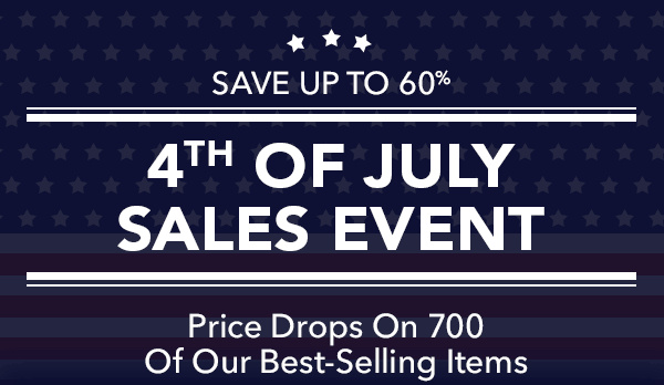x * SAVE UP TO 60* 4 OF JULY SALES EVENT Price Drops On 700 Of Our Best-Selling Items 