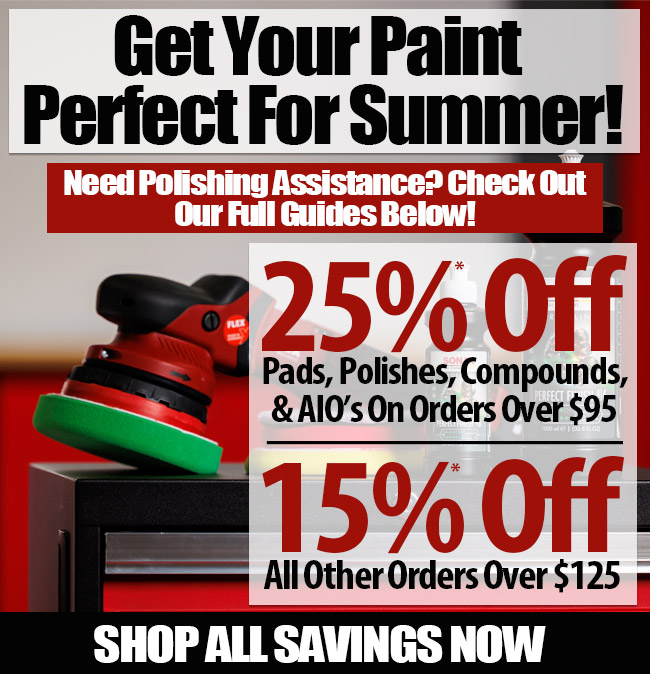 Summer Paint Perfect Sale - 25% Off Pads, Polishes, Compounds, & AIO's or 15% Off Everything Else + $7.95 Flat Rate Shipping!