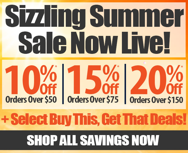 Sizzling Summer Sale - 10% Off Orders over $50, 15% Off orders Over $75, or 20% Off orders over $150 + $6.50 Flat Rate or Free Shipping Over $95 & Buy This, Get That FREE Deals!