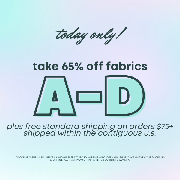 65% OFF FABRICS A-D - 1 DAY ONLY!