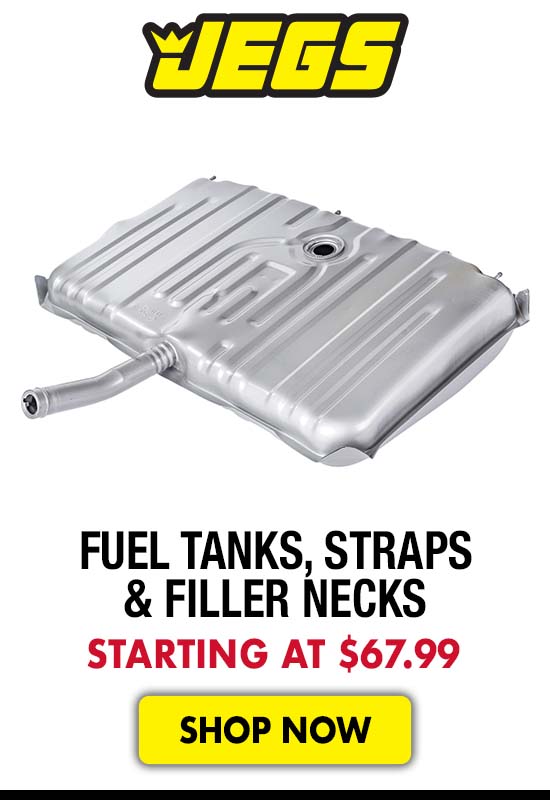 JEGS Fuel Tanks, Straps & Filler Necks - Starting at $67.99