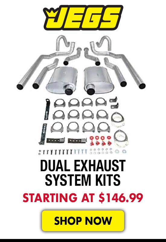 JEGS Dual Exhaust System Kits - Starting at $146.99
