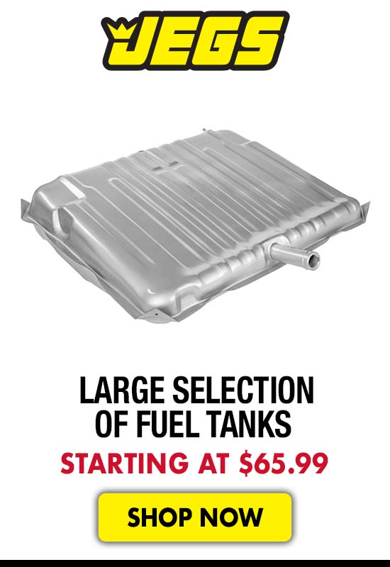 JEGS Large Selection of Fuel Tanks - Starting at $65.99