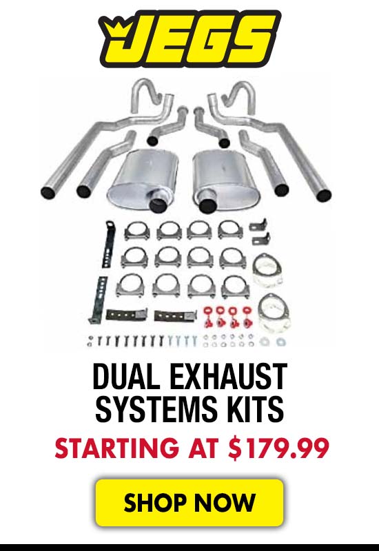 JEGS Dual Exhaust Systems Kits - Starting at $179.99