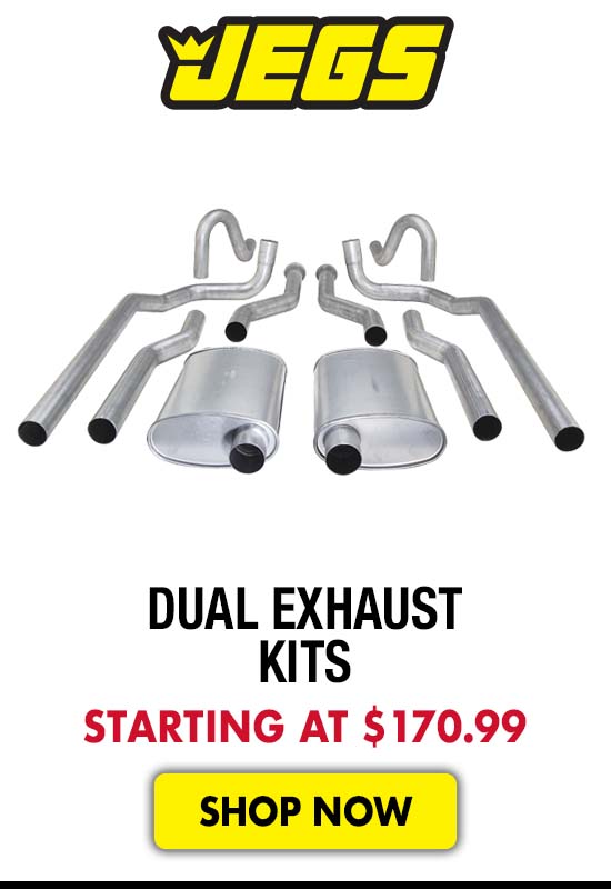 JEGS Dual Exhaust Kits - Starting at $170.99