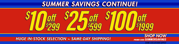 Save $10 Off $299, $25 Off $599, $100 Off $1,999 Orders - Promo Code: SUMMERSAVINGS