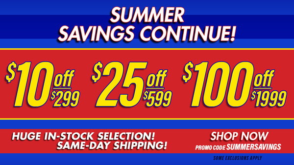 Save $10 Off $299, $25 Off $599, $100 Off $1,999 Orders - Promo Code: SUMMERSAVINGS