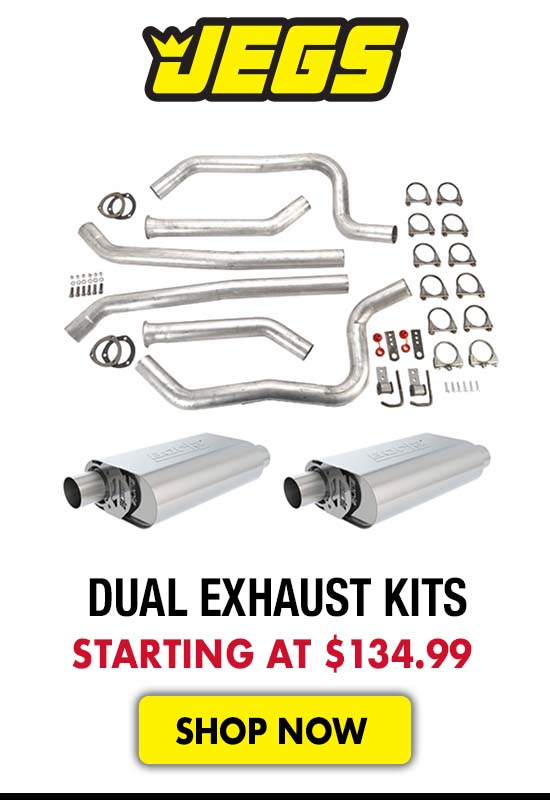 JEGS Dual Exhaust Kits - Starting at $134.99