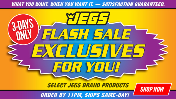 JEGS Flash Sale Exclusives For You - Limited Time!