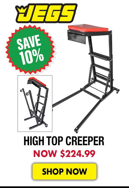 JEGS High Top Creeper - Now $224.99