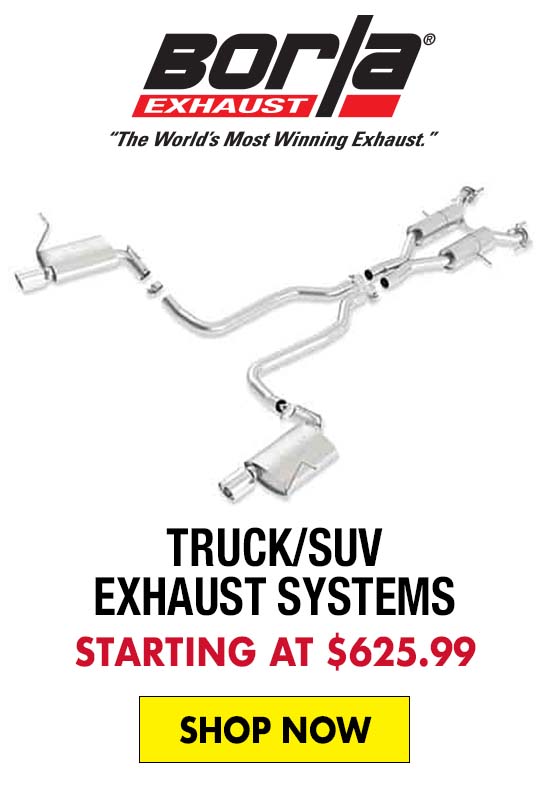 Borla Truck/SUV Exhaust Systems - Starting at $625.99