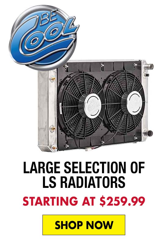 Be Cool Large Selection of LS Radiators - Starting at $259.99