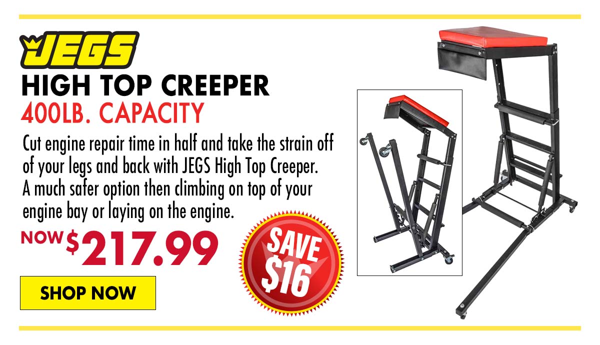 JEGS High Top Creeper - Now $217.99
