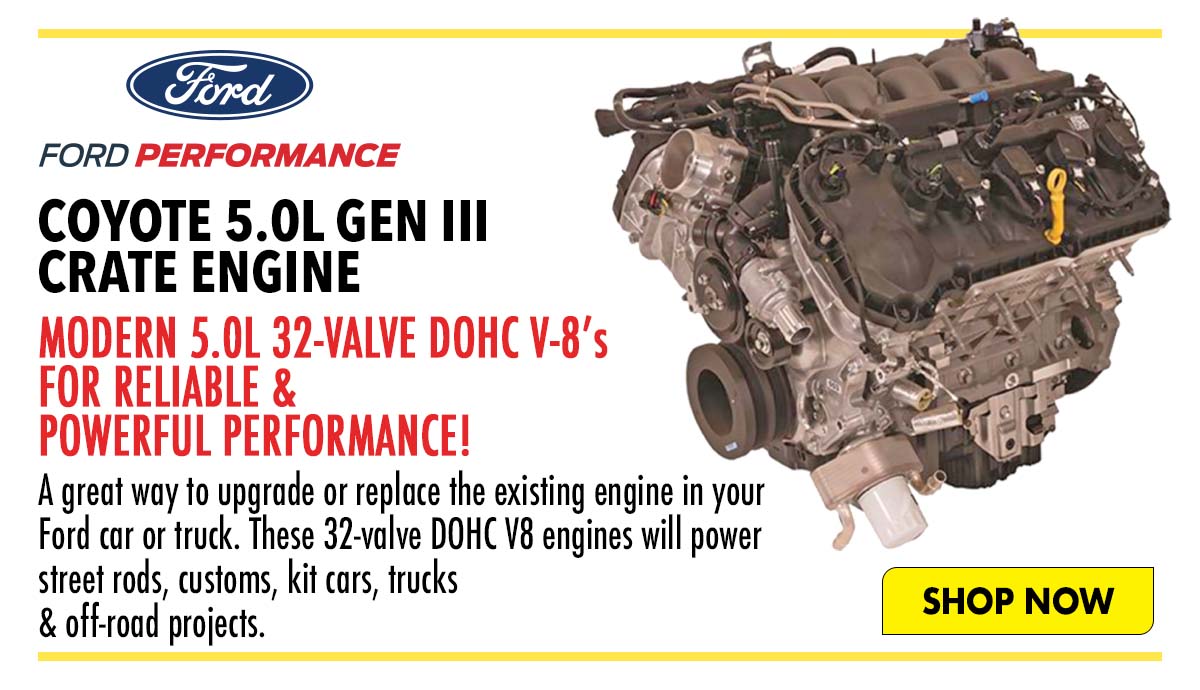 FORD COYOTE 5.0L GEN 11l CRATE ENGINE A great way to upgrade or replace the existing engine in your Ford car or truck. These 32-valve DOHC V8 engines will power sireet rods, customs, kit cars, trucks off-roud projects. 