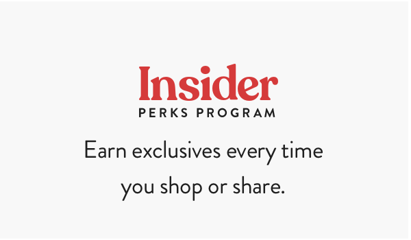 Earn exclusives every time you shop or share.