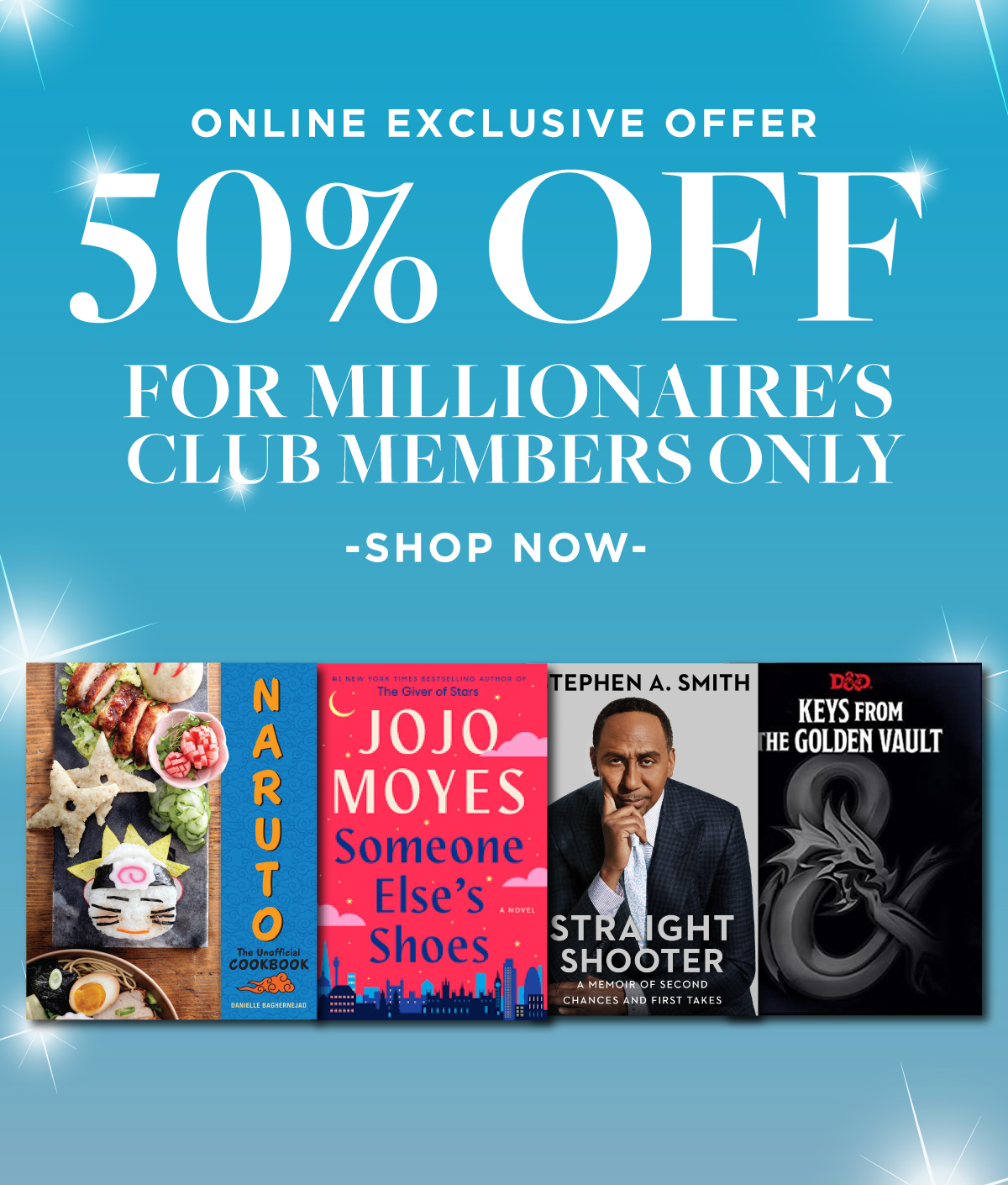 ONLINE EXCLUSIVE OFFER SO% ol FOR MILLIONAIRE'S CLUB MEMBERS ONLY -SHOP NOW- A 