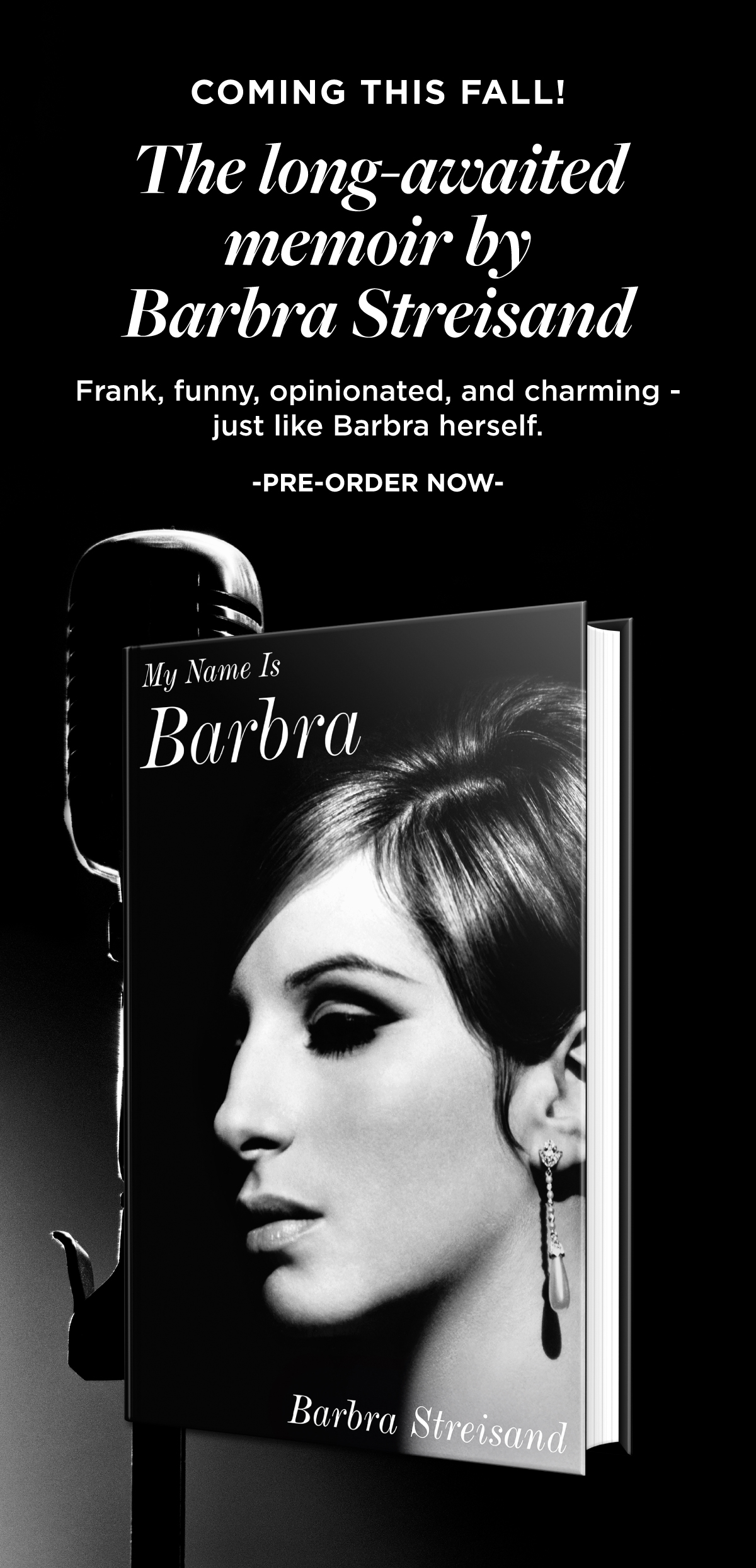 COMING THIS FALL! N T I e memoir by Barbra Streisand Frank, funny, opinionated, and charming - just like Barbra herself. -PRE-ORDER NOW- 