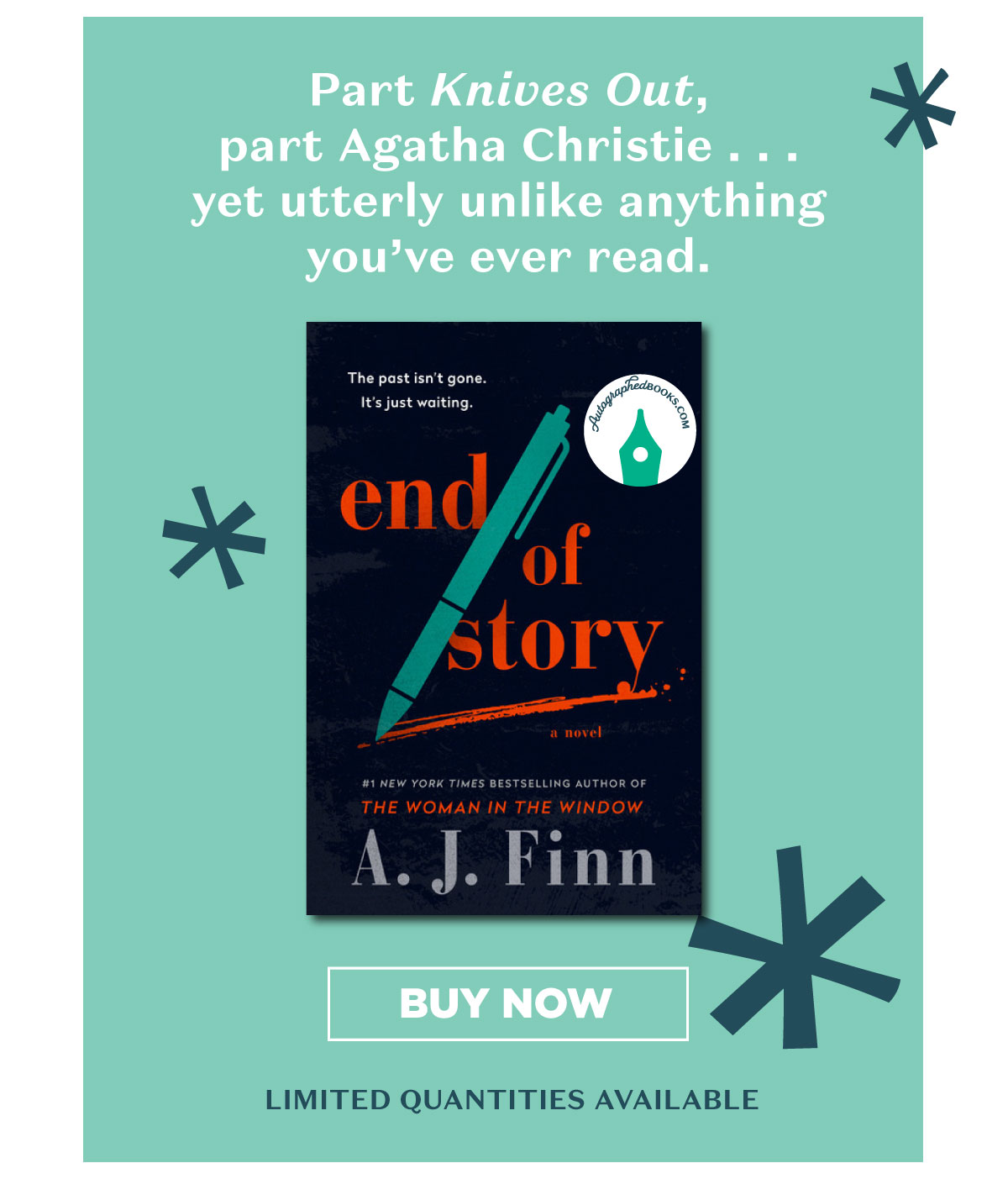 Part Knives Out, part Agatha Christie . .. yet utterly unlike anything you’ve ever read. A. J. Finn LIMITED QUANTITIES AVAILABLE 