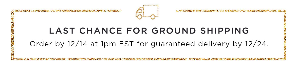 LAST CHANCE FOR GROUND SHIPPING Order by 12/14 at 1pm EST for guaranteed delivery by 12/24.