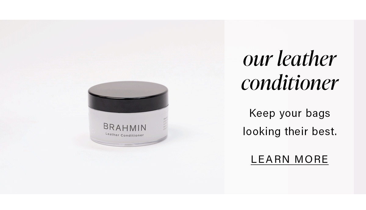 our leather conditioner Keep your bags looking their best. LEARN MORE