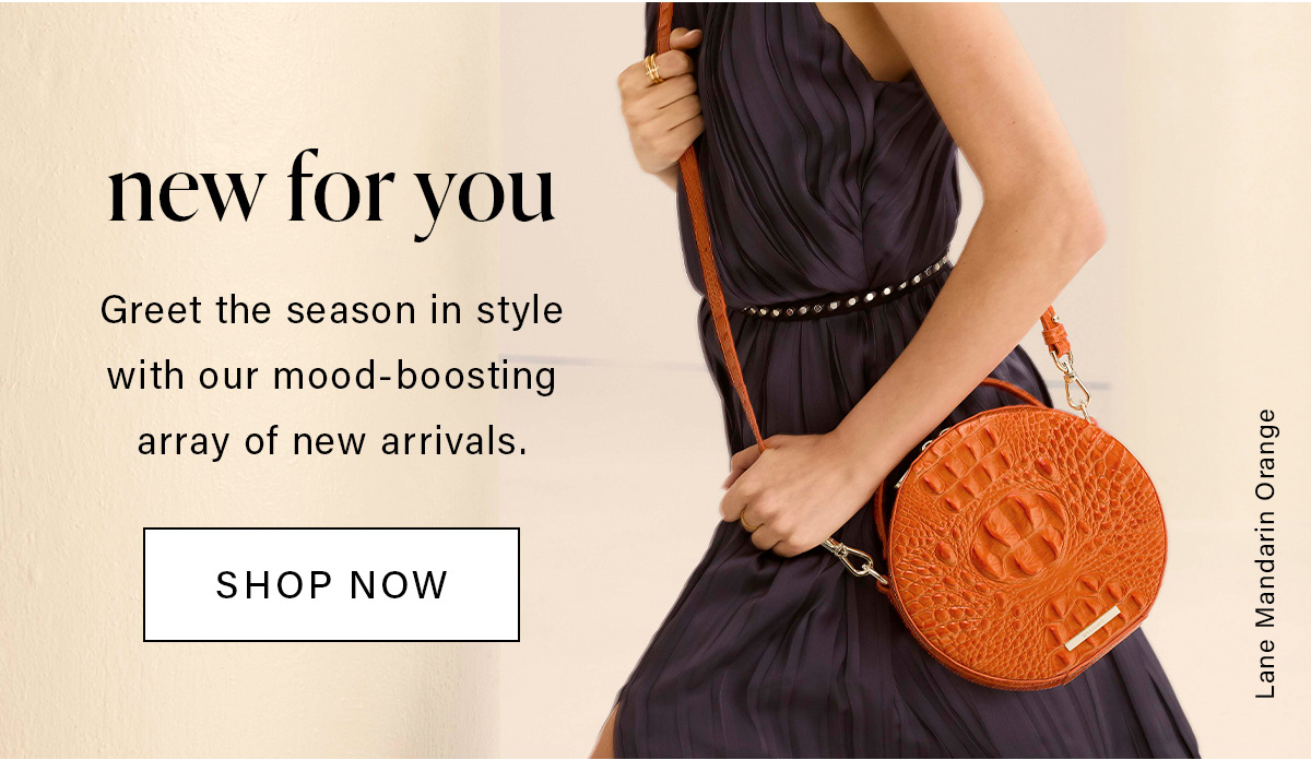 new for you Greet the season in style with our mood-boosting array of new arrivals. SHOP NOW