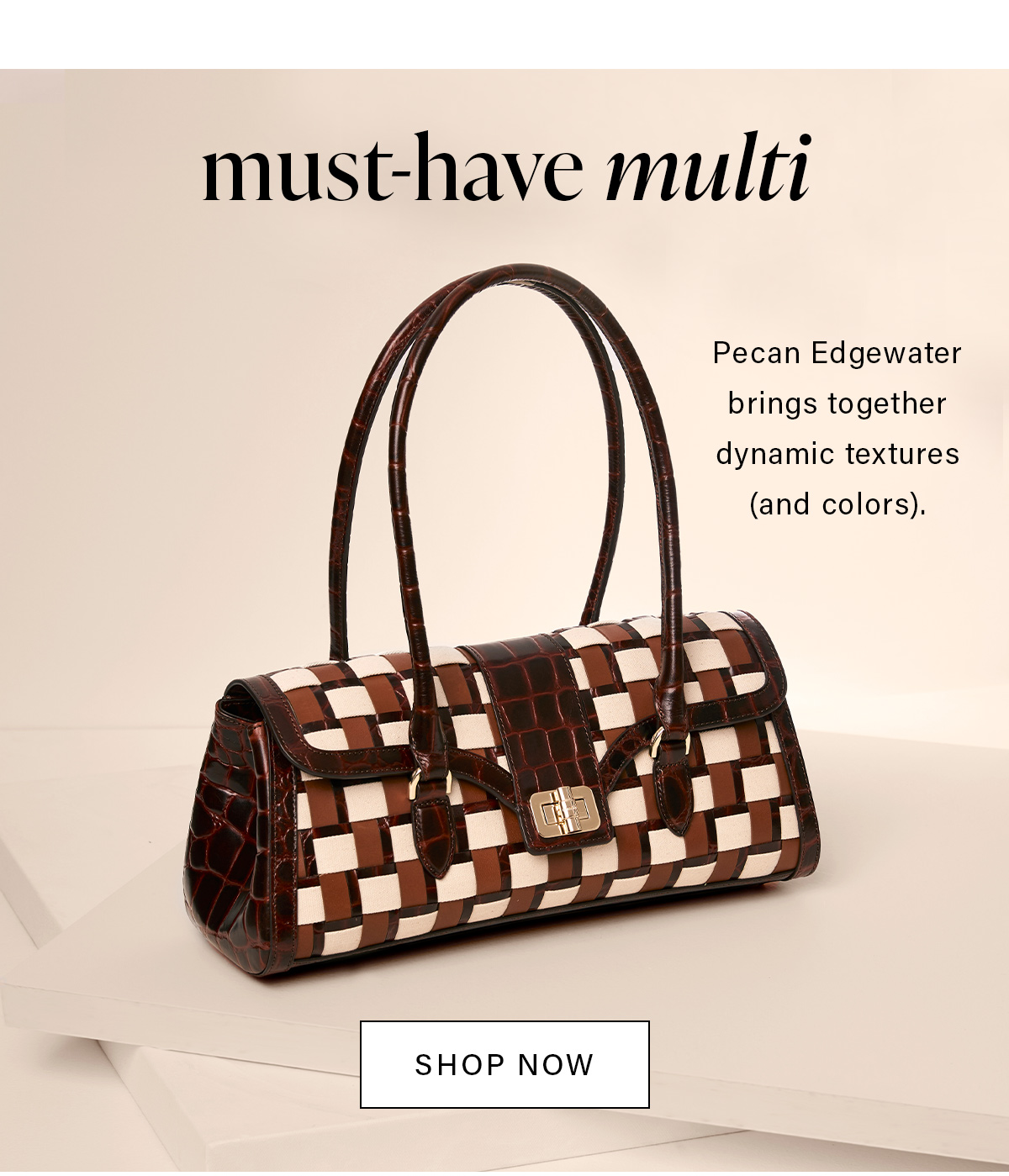 must-have multi Pecan Edgewater brings together dynamic textures (and colors). SHOP NOW